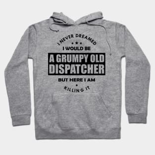 Grumpy Old Dispatcher - I never dreamed I would be Hoodie